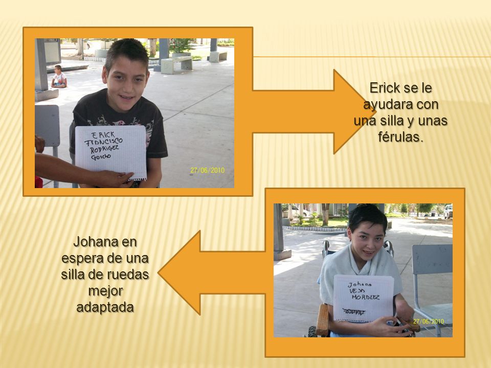 Erick se le ayudara con una silla y unas férulas.