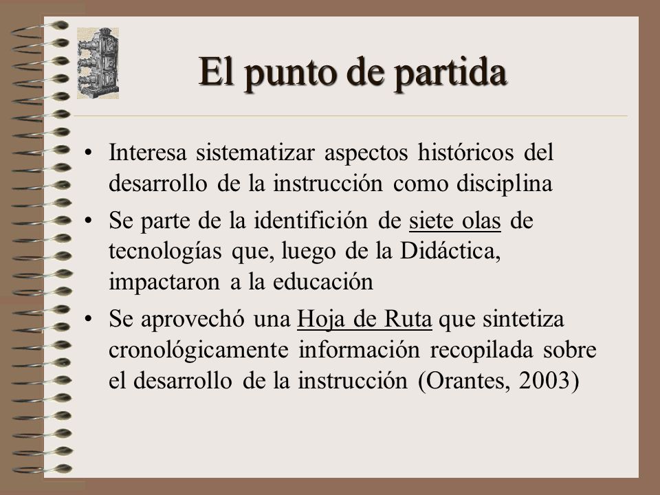El punto de partida Interesa sistematizar aspectos históricos del desarrollo de la instrucción como disciplina.