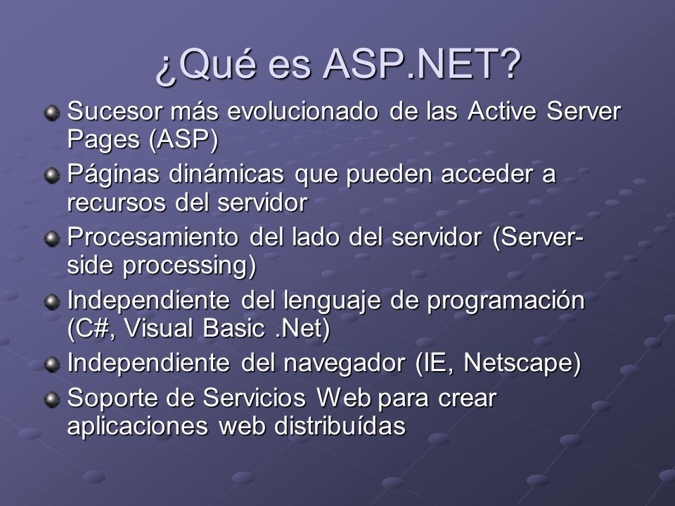 ¿Qué es ASP.NET Sucesor más evolucionado de las Active Server Pages (ASP) Páginas dinámicas que pueden acceder a recursos del servidor.