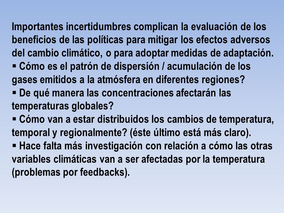 Importantes incertidumbres complican la evaluación de los beneficios de las políticas para mitigar los efectos adversos del cambio climático, o para adoptar medidas de adaptación.