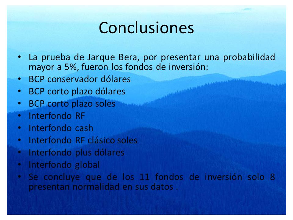 Conclusiones La prueba de Jarque Bera, por presentar una probabilidad mayor a 5%, fueron los fondos de inversión: