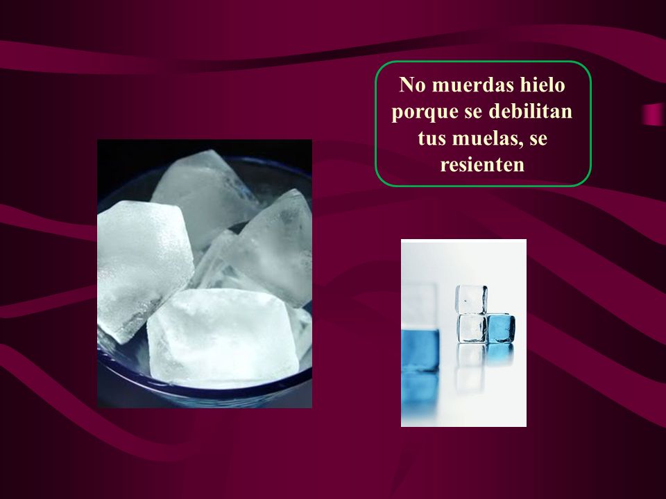 No muerdas hielo porque se debilitan tus muelas, se resienten
