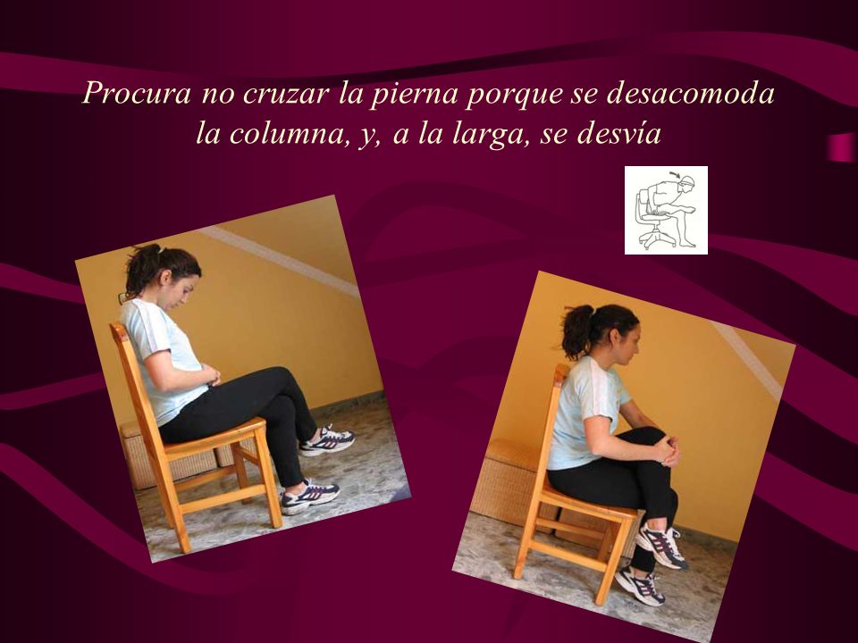 Procura no cruzar la pierna porque se desacomoda la columna, y, a la larga, se desvía