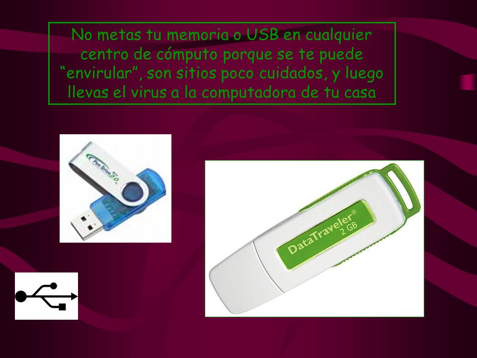No metas tu memoria o USB en cualquier centro de cómputo porque se te puede envirular , son sitios poco cuidados, y luego llevas el virus a la computadora de tu casa