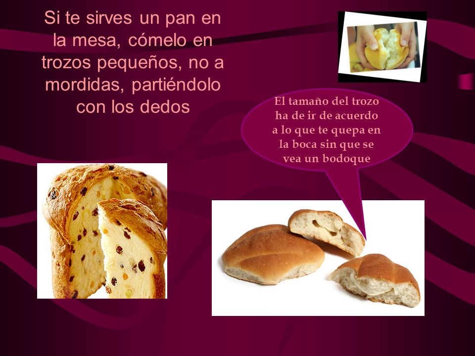Si te sirves un pan en la mesa, cómelo en trozos pequeños, no a mordidas, partiéndolo con los dedos