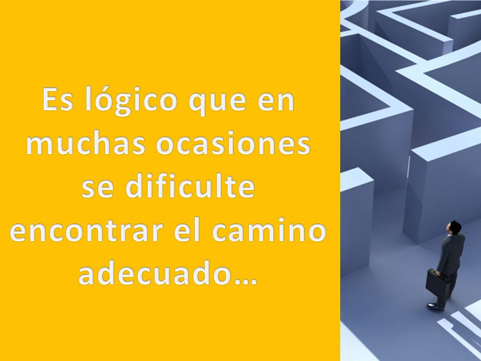 Es lógico que en muchas ocasiones se dificulte encontrar el camino adecuado…