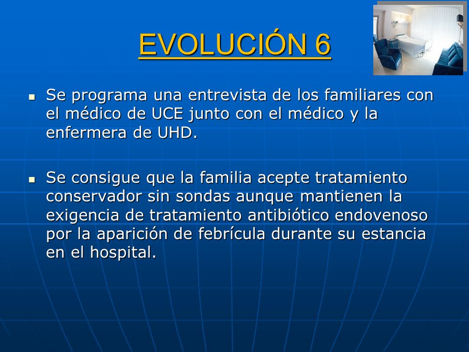 EVOLUCIÓN 6 Se programa una entrevista de los familiares con el médico de UCE junto con el médico y la enfermera de UHD.