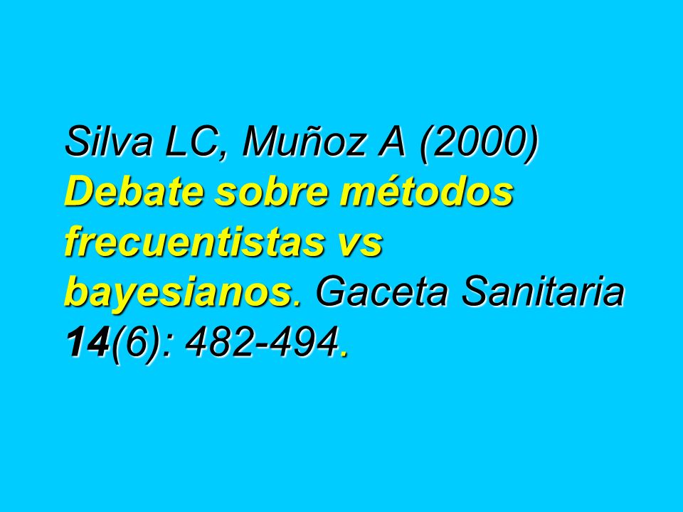 Silva LC, Muñoz A (2000) Debate sobre métodos frecuentistas vs bayesianos.