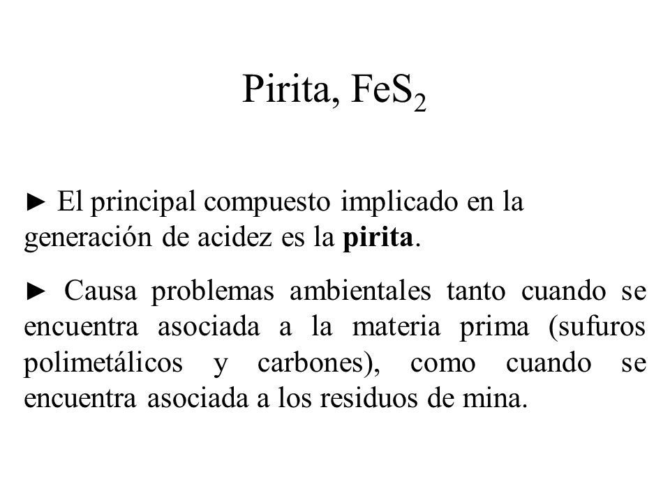 Pirita, FeS2 ► El principal compuesto implicado en la generación de acidez es la pirita.