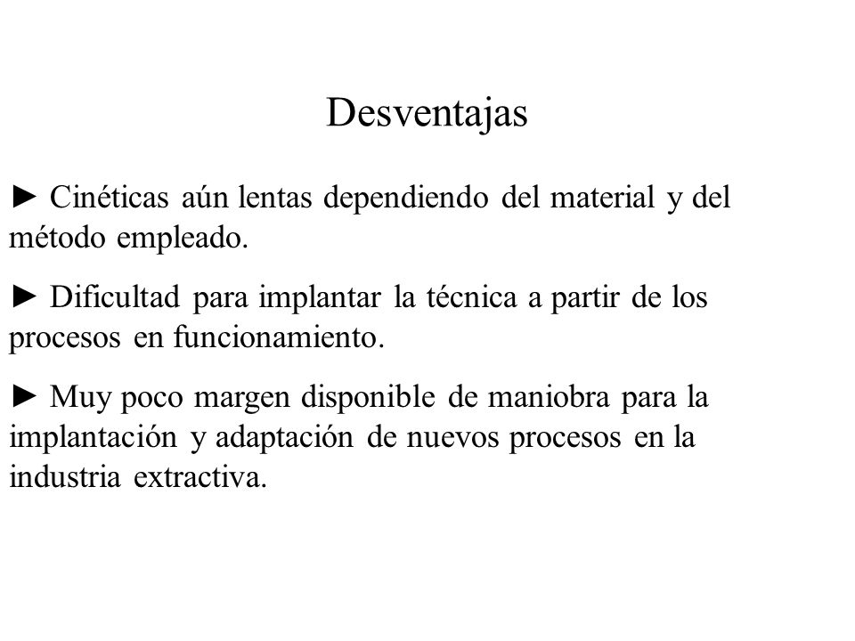 Desventajas ► Cinéticas aún lentas dependiendo del material y del método empleado.