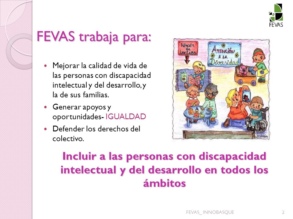 FEVAS trabaja para: Mejorar la calidad de vida de las personas con discapacidad intelectual y del desarrollo, y la de sus familias.