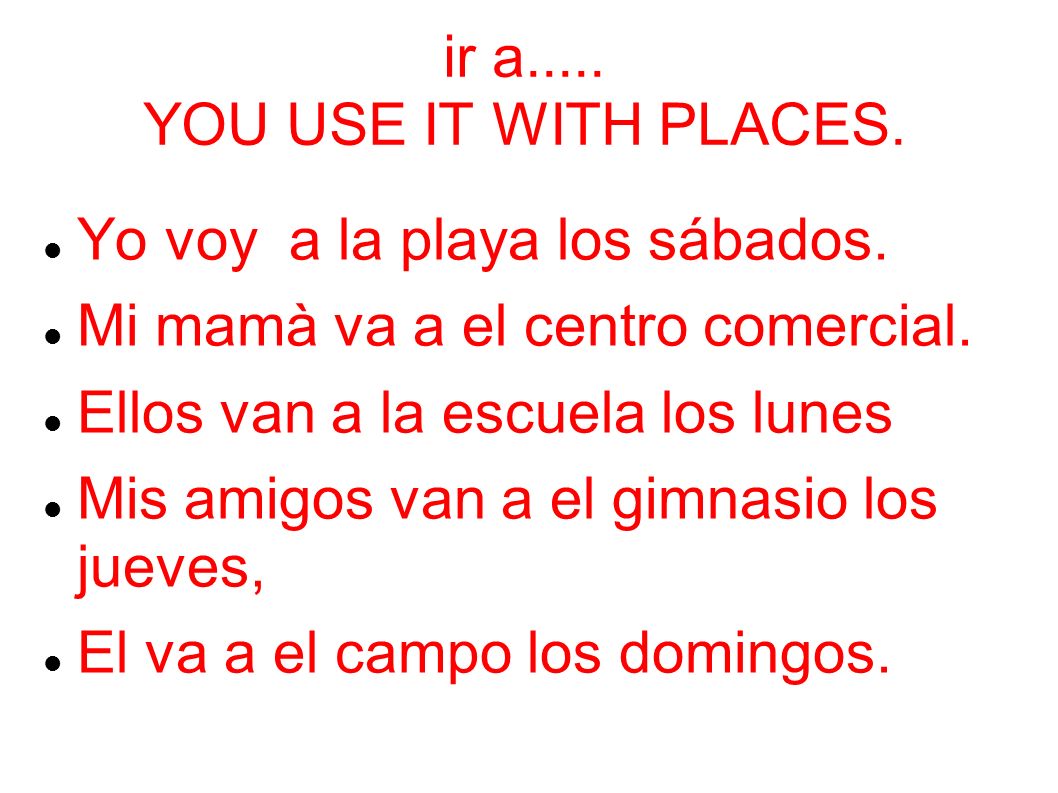 ir a..... YOU USE IT WITH PLACES.