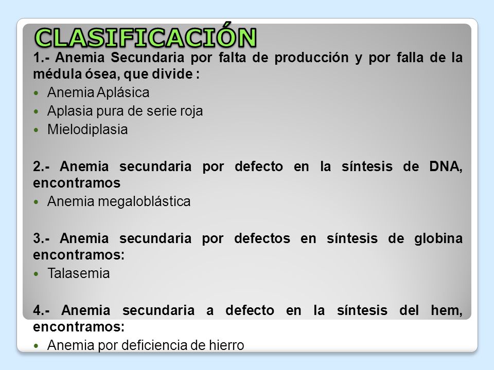 CLASIFICACIÓN 1.- Anemia Secundaria por falta de producción y por falla de la médula ósea, que divide :