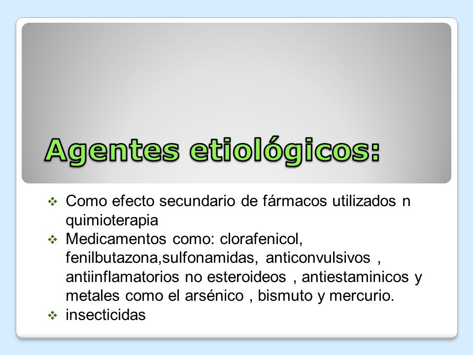 Agentes etiológicos: Como efecto secundario de fármacos utilizados n quimioterapia.