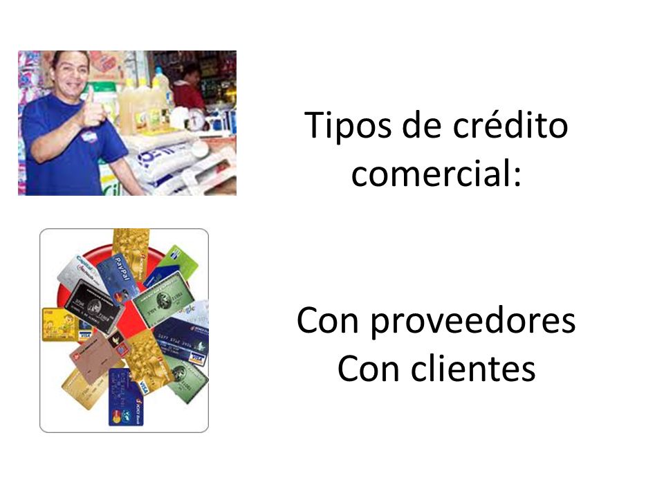 Tipos de crédito comercial: Con proveedores Con clientes