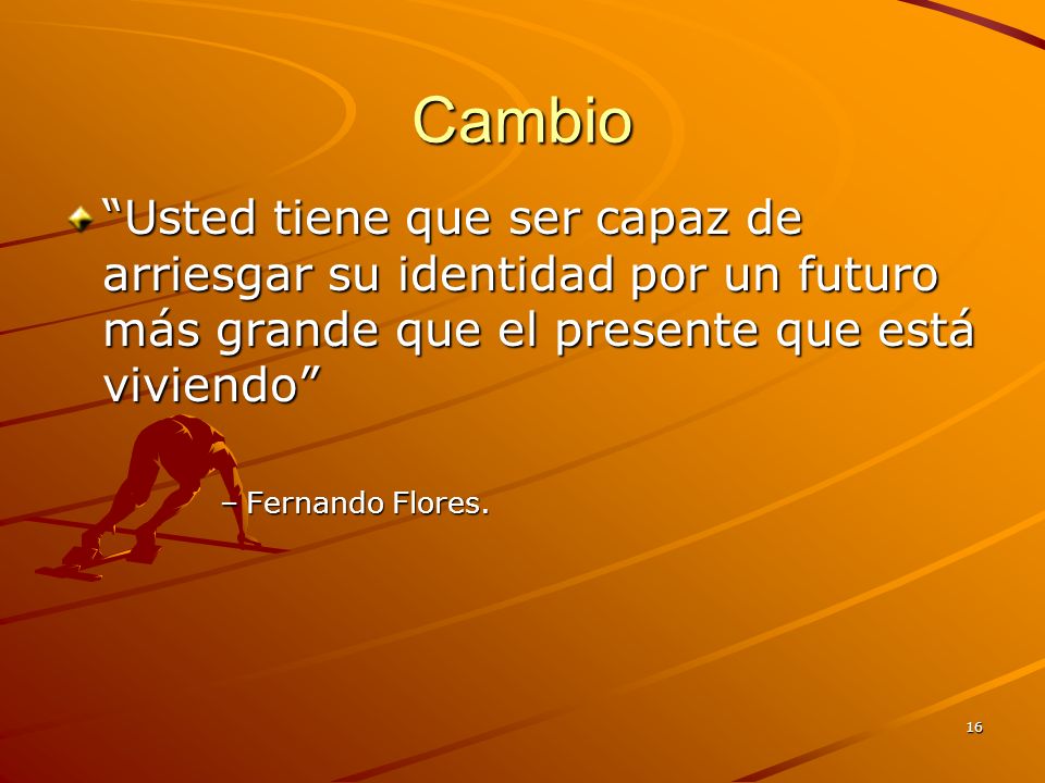 Cambio Usted tiene que ser capaz de arriesgar su identidad por un futuro más grande que el presente que está viviendo