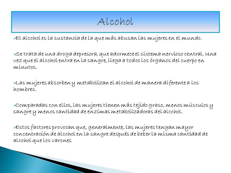 Alcohol El alcohol es la sustancia de la que más abusan las mujeres en el mundo.