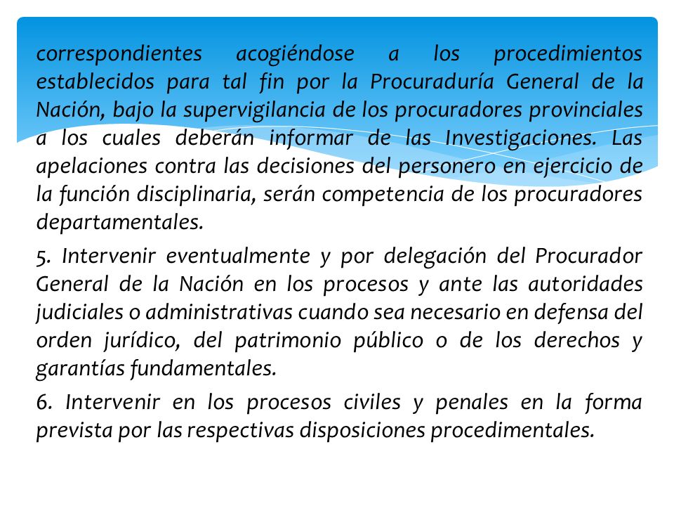 correspondientes acogiéndose a los procedimientos establecidos para tal fin por la Procuraduría General de la Nación, bajo la supervigilancia de los procuradores provinciales a los cuales deberán informar de las Investigaciones.