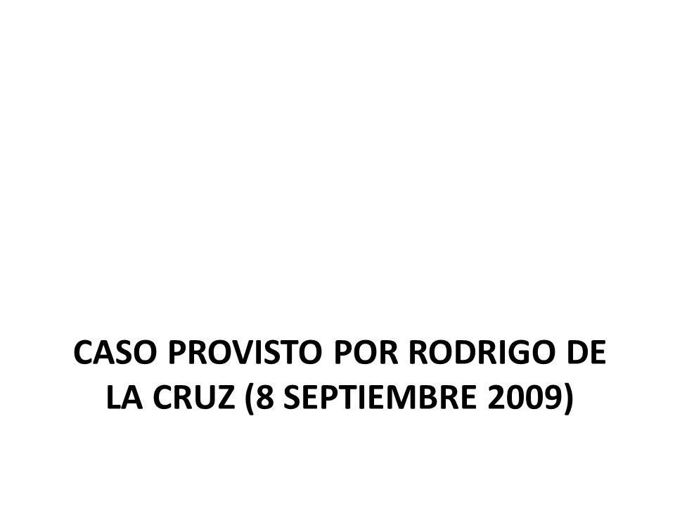 Caso provisto por Rodrigo de la cruz (8 septiembre 2009)