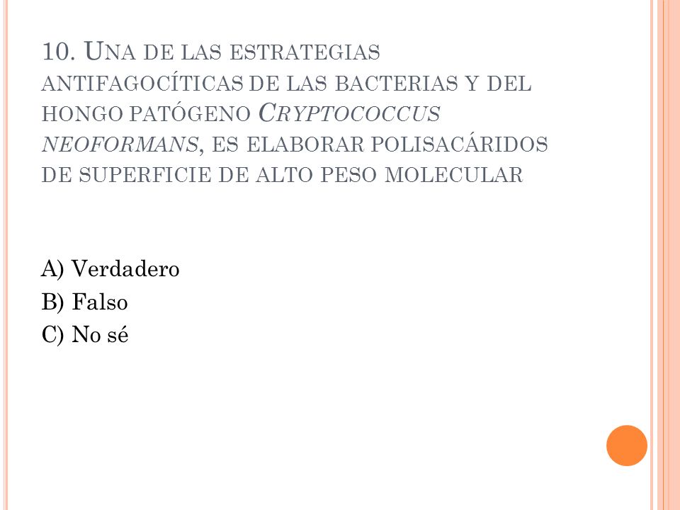 10. Una de las estrategias antifagocíticas de las bacterias y del hongo patógeno Cryptococcus neoformans, es elaborar polisacáridos de superficie de alto peso molecular