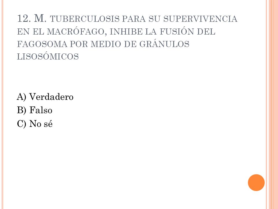 12. M. tuberculosis para su supervivencia en el macrófago, inhibe la fusión del fagosoma por medio de gránulos lisosómicos