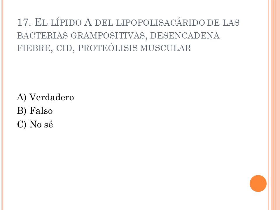 17. El lípido A del lipopolisacárido de las bacterias grampositivas, desencadena fiebre, cid, proteólisis muscular