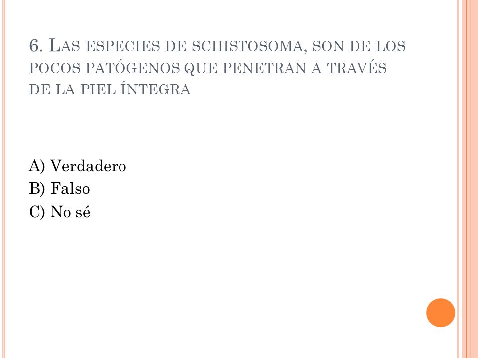 6. Las especies de schistosoma, son de los pocos patógenos que penetran a través de la piel íntegra