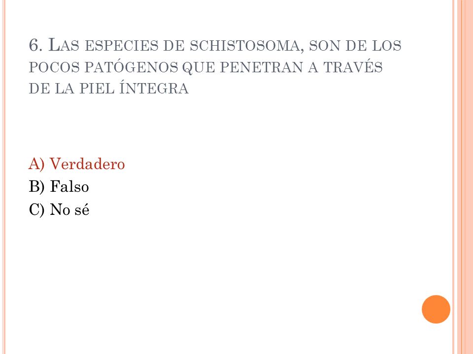 6. Las especies de schistosoma, son de los pocos patógenos que penetran a través de la piel íntegra