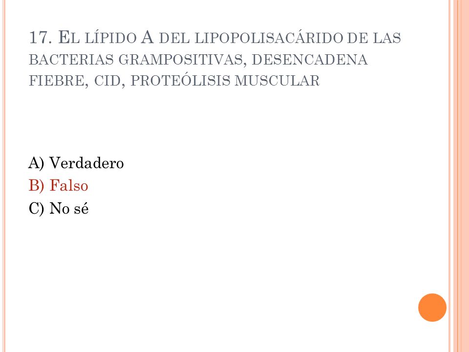 17. El lípido A del lipopolisacárido de las bacterias grampositivas, desencadena fiebre, cid, proteólisis muscular