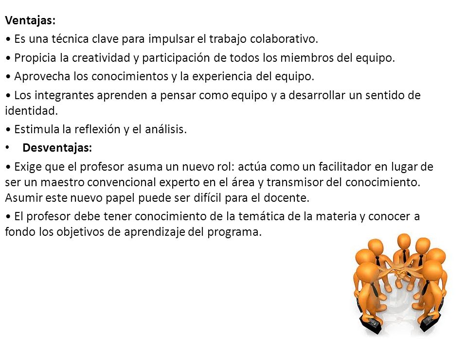 Ventajas: • Es una técnica clave para impulsar el trabajo colaborativo. • Propicia la creatividad y participación de todos los miembros del equipo.