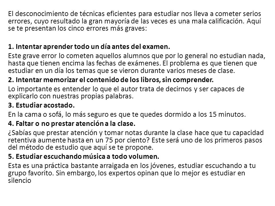 El desconocimiento de técnicas eficientes para estudiar nos lleva a cometer serios errores, cuyo resultado la gran mayoría de las veces es una mala calificación.