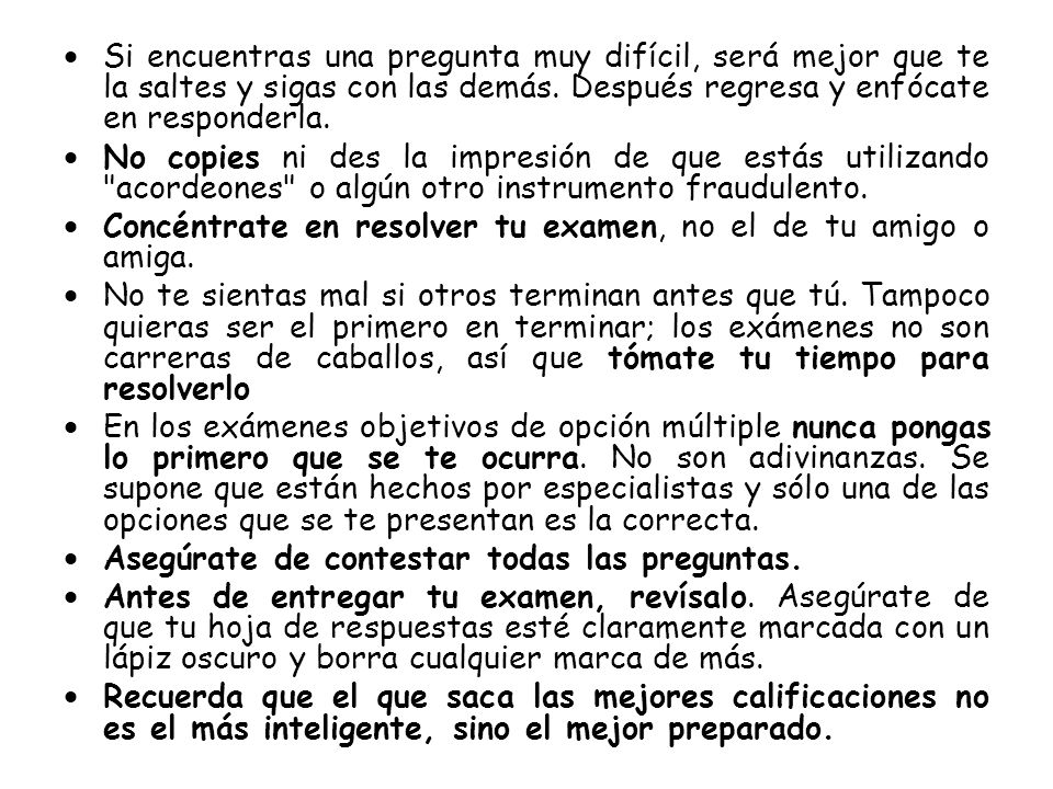 Si encuentras una pregunta muy difícil, será mejor que te la saltes y sigas con las demás. Después regresa y enfócate en responderla.