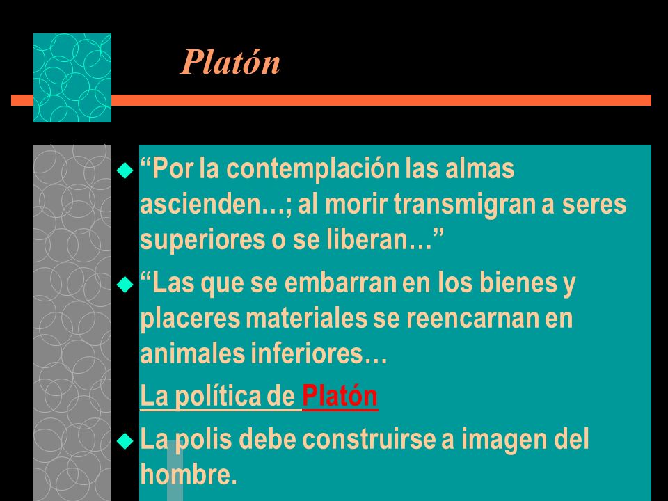 Platón Por la contemplación las almas ascienden…; al morir transmigran a seres superiores o se liberan…