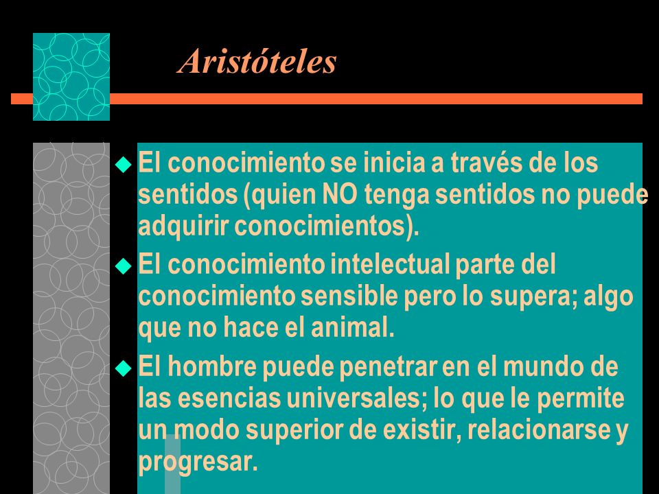 Aristóteles El conocimiento se inicia a través de los sentidos (quien NO tenga sentidos no puede adquirir conocimientos).
