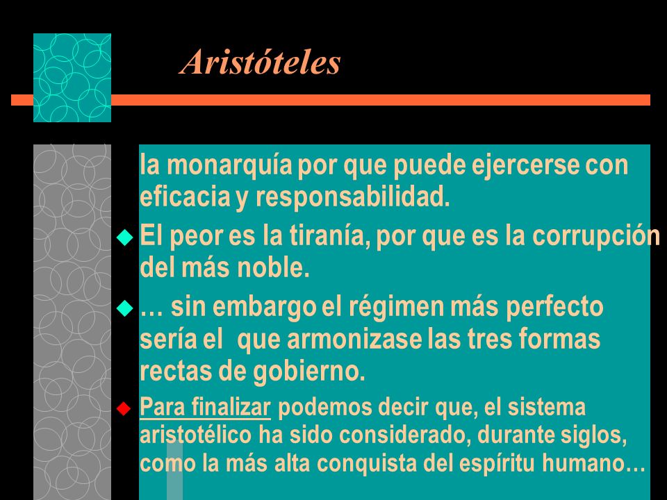 Aristóteles la monarquía por que puede ejercerse con eficacia y responsabilidad. El peor es la tiranía, por que es la corrupción del más noble.
