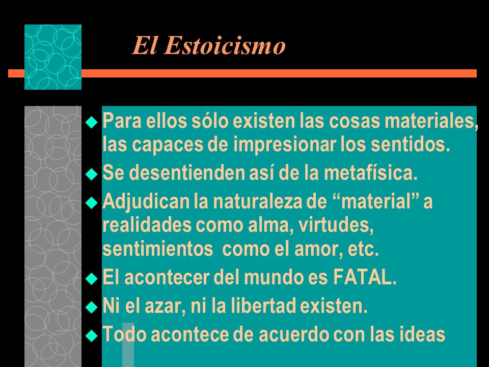El Estoicismo Para ellos sólo existen las cosas materiales, las capaces de impresionar los sentidos.