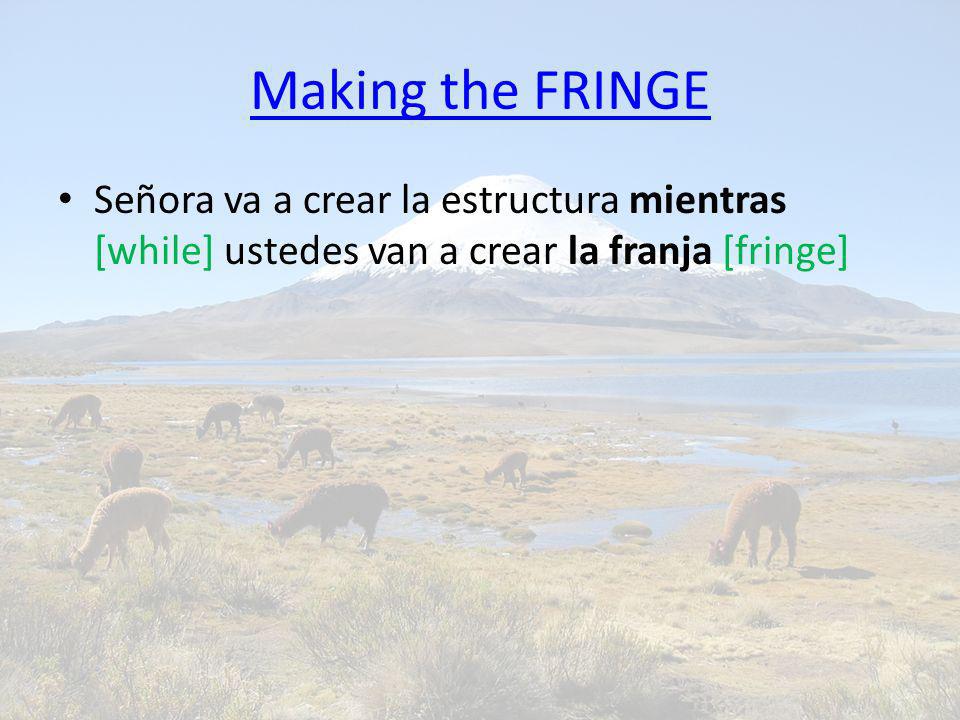 Making the FRINGE Señora va a crear la estructura mientras [while] ustedes van a crear la franja [fringe]