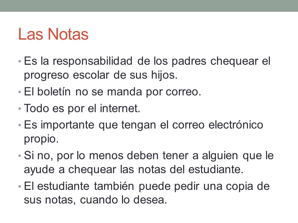 Las Notas Es la responsabilidad de los padres chequear el progreso escolar de sus hijos. El boletín no se manda por correo.