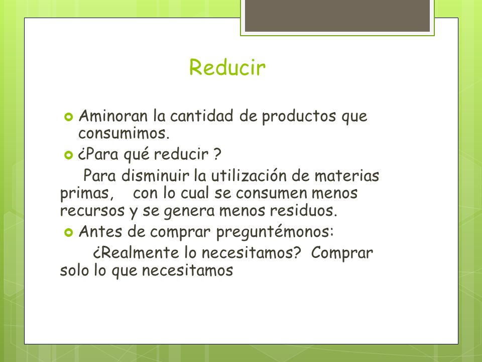 Reducir Aminoran la cantidad de productos que consumimos.