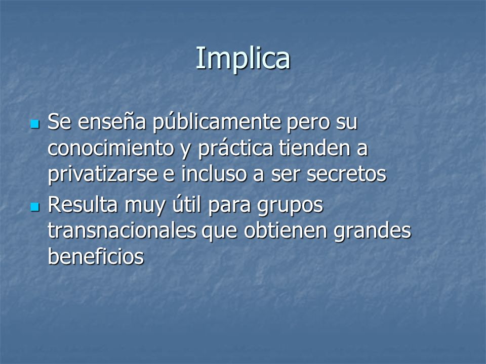 Implica Se enseña públicamente pero su conocimiento y práctica tienden a privatizarse e incluso a ser secretos.