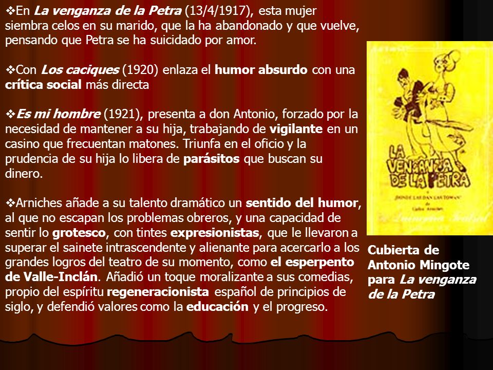 En La venganza de la Petra (13/4/1917), esta mujer siembra celos en su marido, que la ha abandonado y que vuelve, pensando que Petra se ha suicidado por amor.
