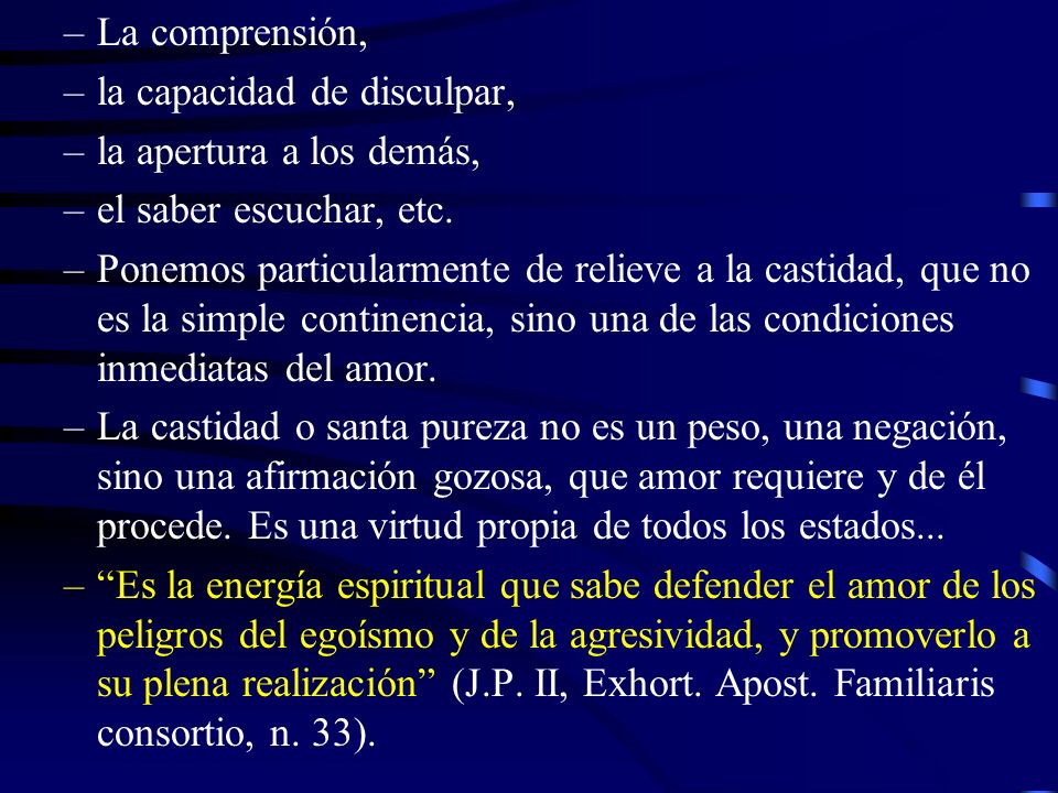 La comprensión, la capacidad de disculpar, la apertura a los demás, el saber escuchar, etc.