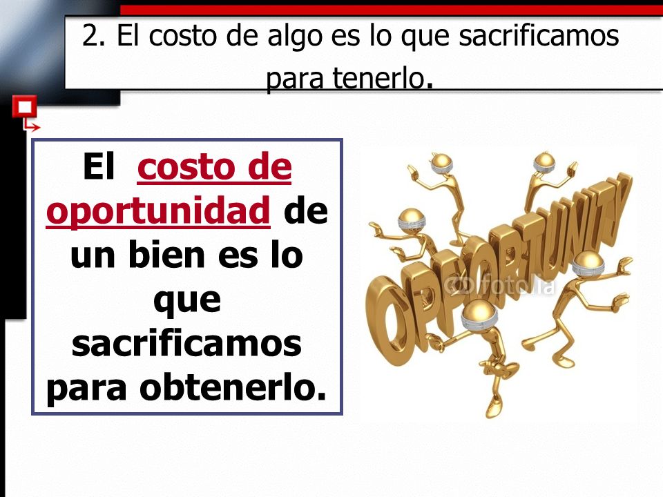 2. El costo de algo es lo que sacrificamos para tenerlo.