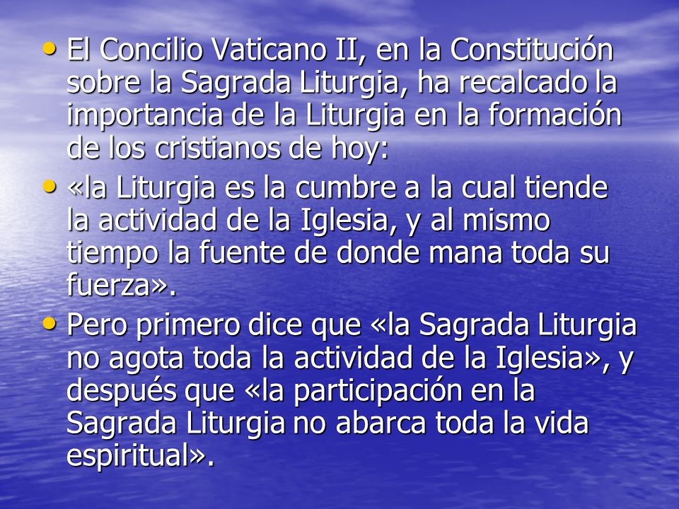 El Concilio Vaticano II, en la Constitución sobre la Sagrada Liturgia, ha recalcado la importancia de la Liturgia en la formación de los cristianos de hoy: