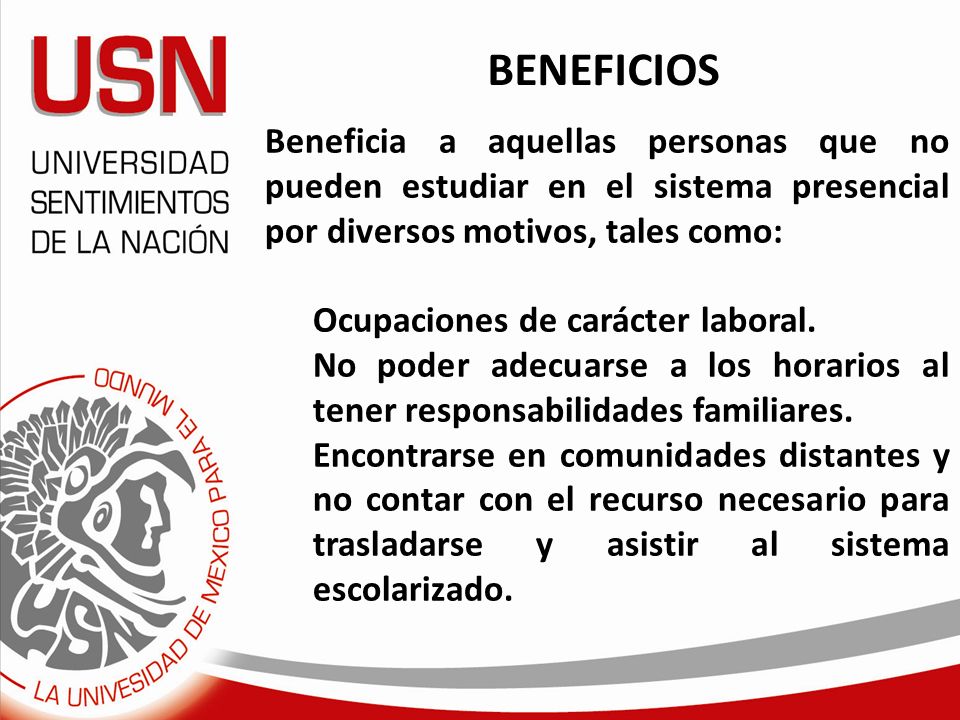 BENEFICIOS Beneficia a aquellas personas que no pueden estudiar en el sistema presencial por diversos motivos, tales como: