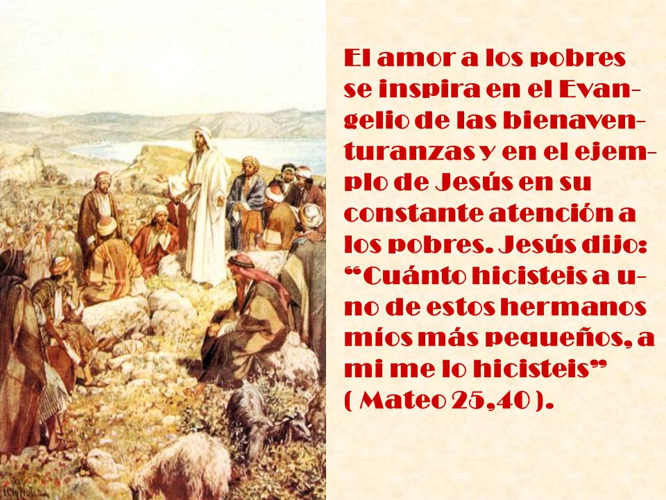 El amor a los pobres se inspira en el Evan- gelio de las bienaven- turanzas y en el ejem- plo de Jesús en su.