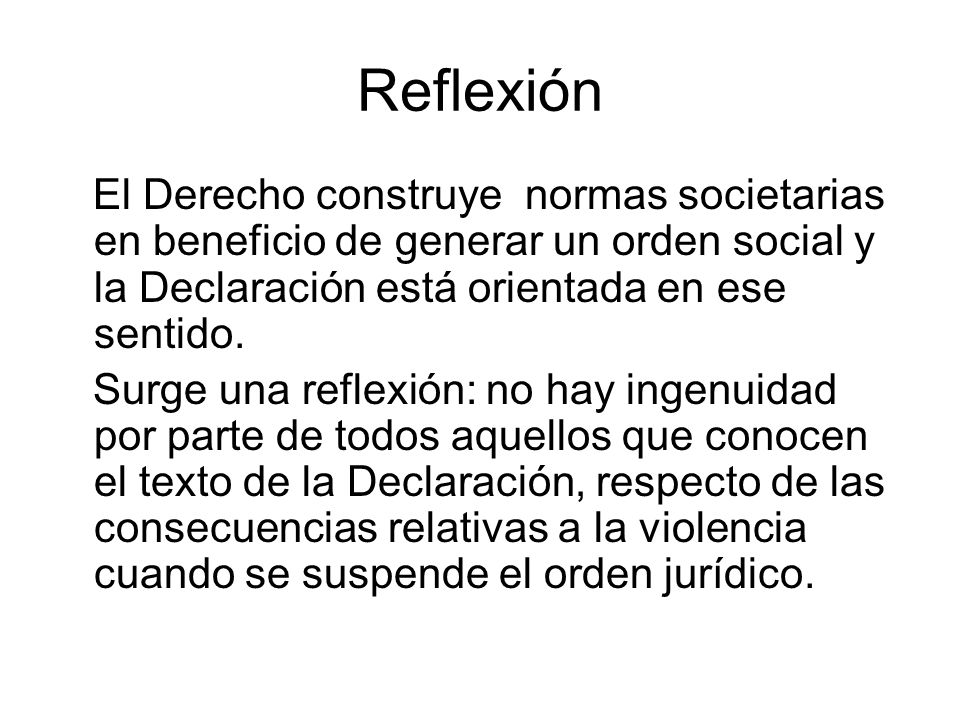 Reflexión El Derecho construye normas societarias en beneficio de generar un orden social y la Declaración está orientada en ese sentido.