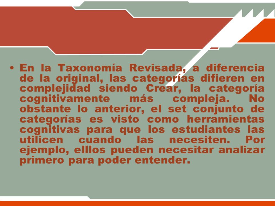 En la Taxonomía Revisada, a diferencia de la original, las categorías difieren en complejidad siendo Crear, la categoría cognitivamente más compleja.