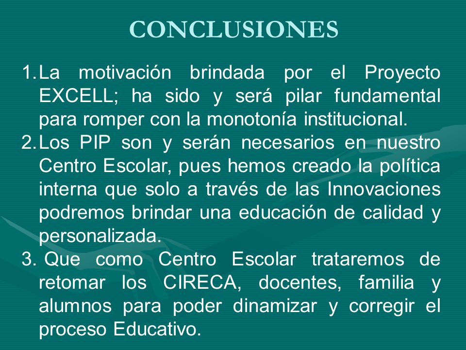 CONCLUSIONES La motivación brindada por el Proyecto EXCELL; ha sido y será pilar fundamental para romper con la monotonía institucional.