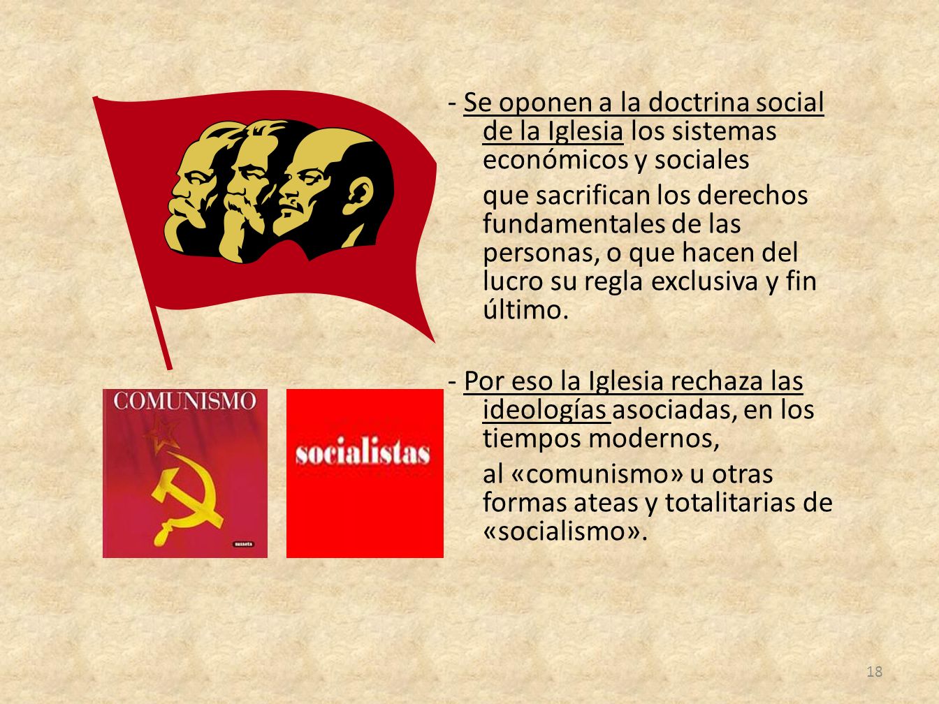 - Se oponen a la doctrina social de la Iglesia los sistemas económicos y sociales que sacrifican los derechos fundamentales de las personas, o que hacen del lucro su regla exclusiva y fin último.